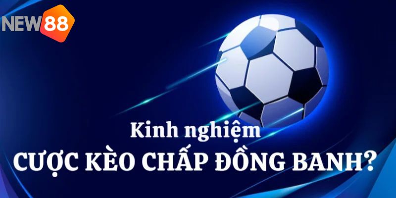 Kỹ thuật tham gia kèo chấp đồng banh hiệu quả